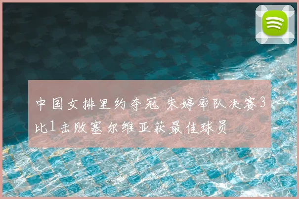 中国女排里约夺冠 朱婷率队决赛3比1击败塞尔维亚获最佳球员