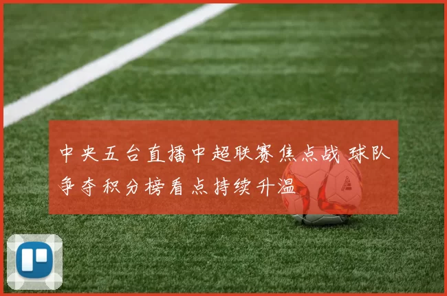 中央五台直播中超联赛焦点战 球队争夺积分榜看点持续升温