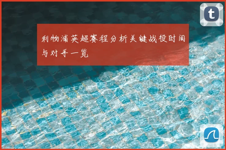 利物浦英超赛程分析关键战役时间与对手一览
