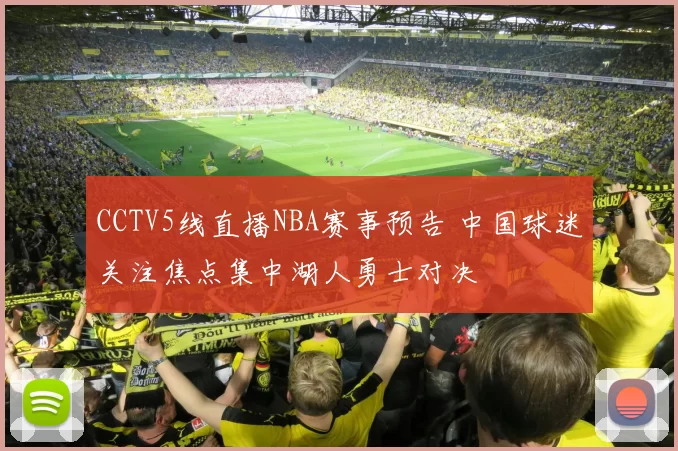 CCTV5线直播NBA赛事预告 中国球迷关注焦点集中湖人勇士对决