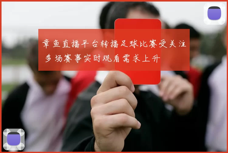 章鱼直播平台转播足球比赛受关注 多场赛事实时观看需求上升