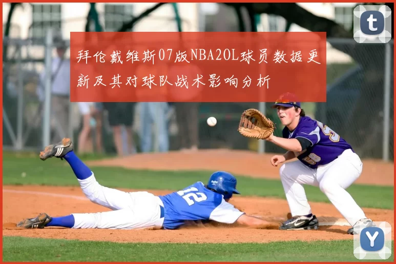 拜伦戴维斯07版NBA2OL球员数据更新及其对球队战术影响分析
