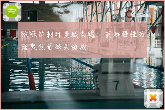 欧冠热刺对曼城前瞻：英超强强对话聚焦晋级关键战