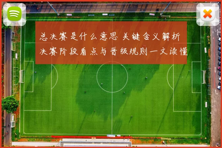 总决赛是什么意思 关键含义解析 决赛阶段看点与晋级规则一文读懂