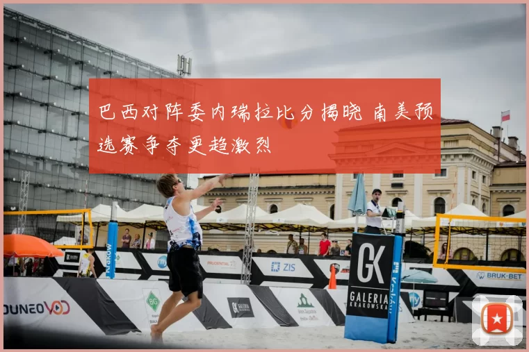 巴西对阵委内瑞拉比分揭晓 南美预选赛争夺更趋激烈