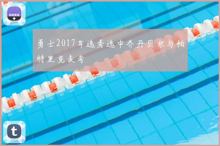 勇士2017年选秀选中乔丹贝尔与帕特里克麦考