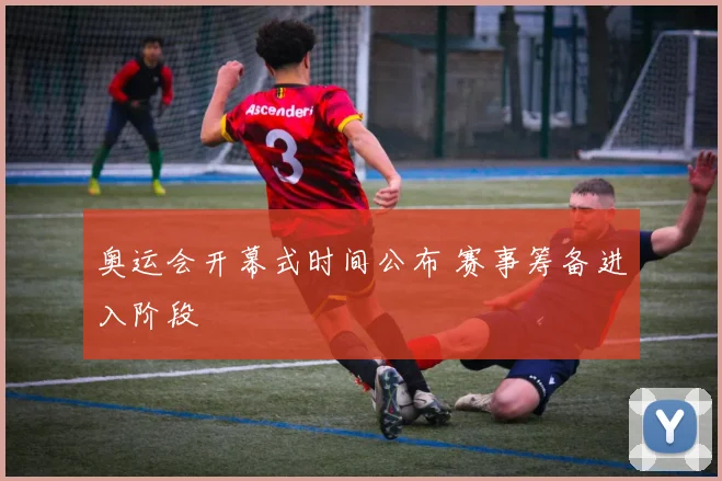 奥运会开幕式时间公布 赛事筹备进入阶段