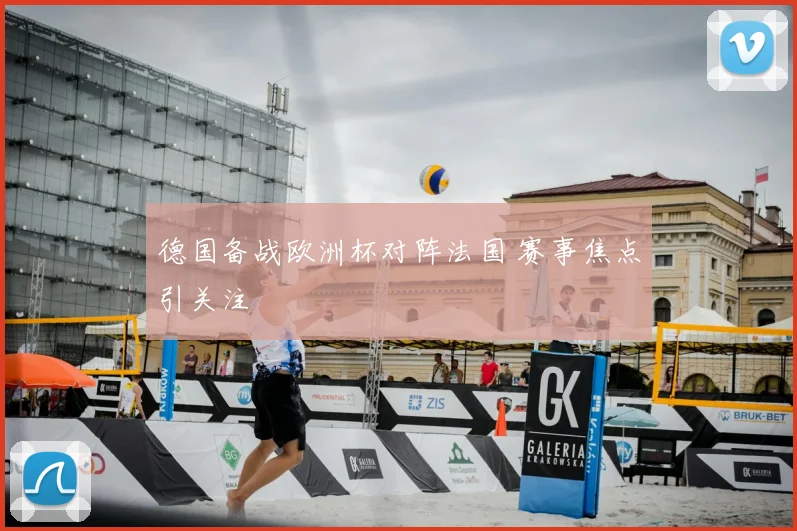 德国备战欧洲杯对阵法国 赛事焦点引关注