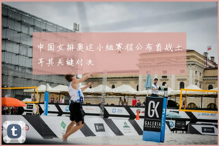 中国女排奥运小组赛程公布首战土耳其关键对决