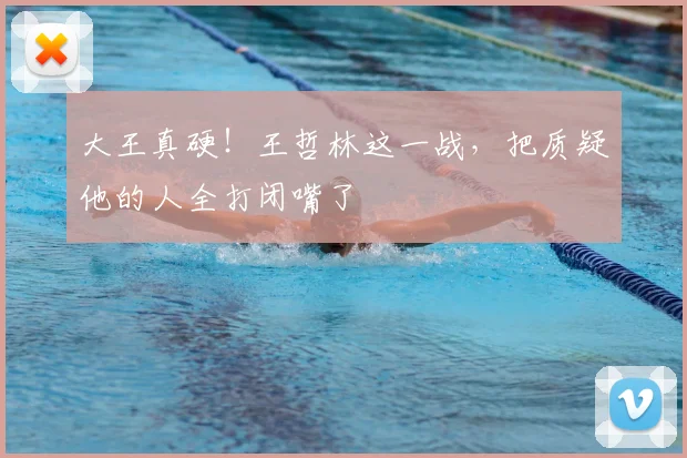 大王真硬!王哲林这一战,把质疑他的人全打闭嘴了